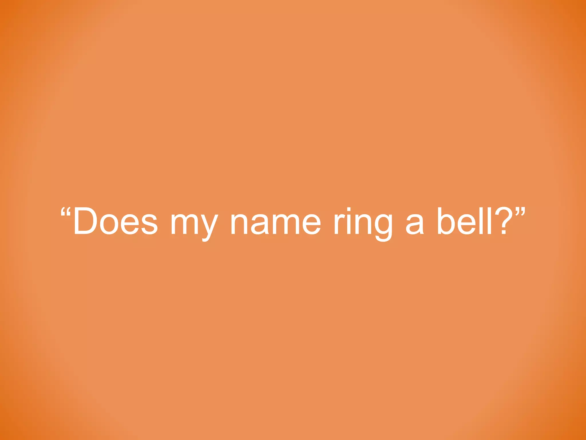 “Does my name ring a bell?”