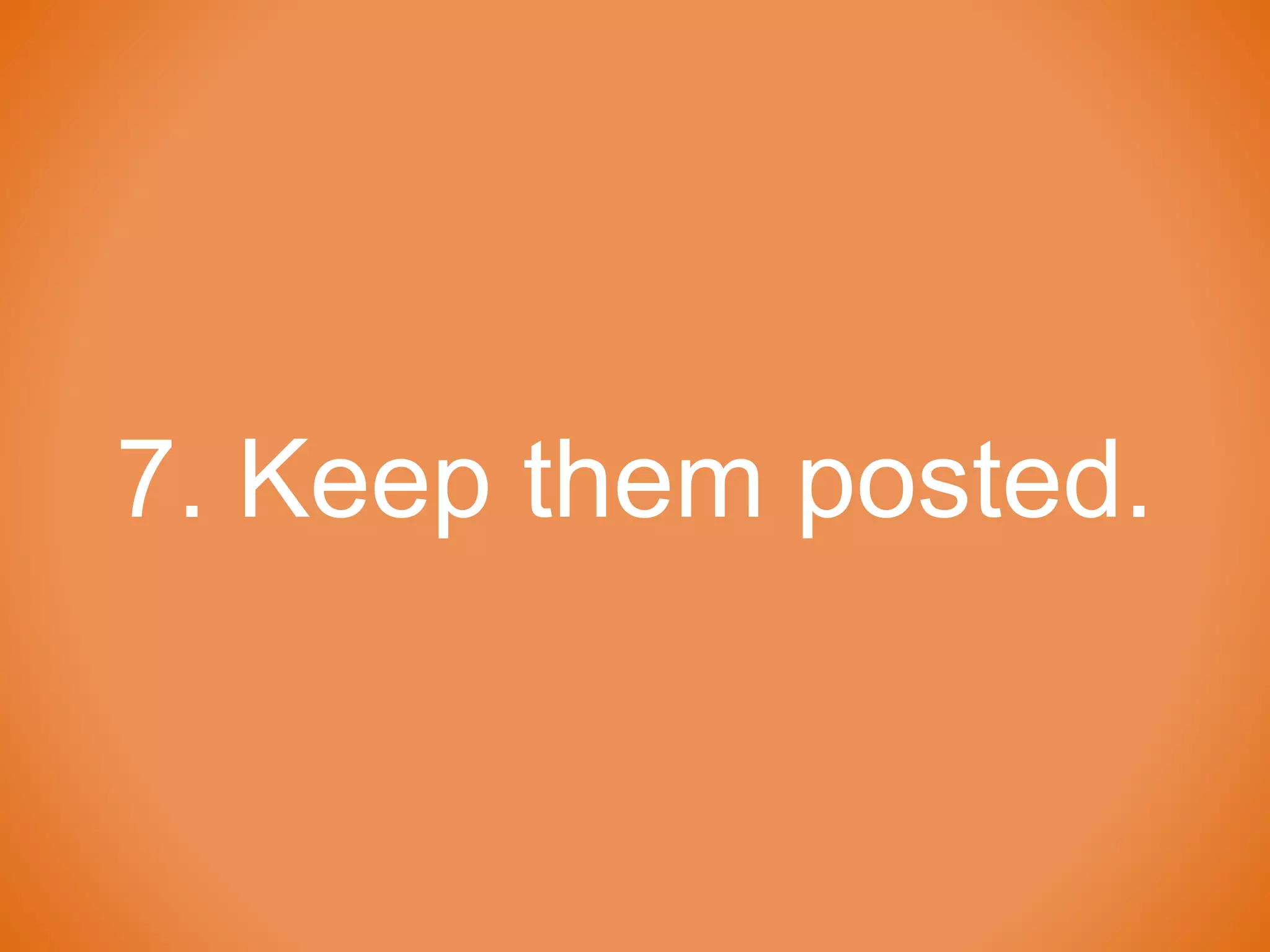 7. Keep them posted.