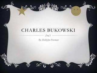 CHARLES BUKOWSKI
By Shelbylyn Freeman
 
