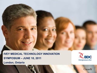 IVEY MEDICAL TECHNOLOGY INNOVATION
SYMPOSIUM – JUNE 10, 2011
London, Ontario
 