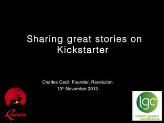Sharing great stories on
Kickstarter

Charles Cecil, Founder, Revolution
13th November 2013

 