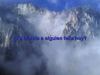 ¿Ya hiciste a alguien feliz hoy?   