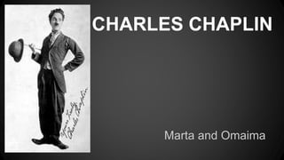 CHARLES CHAPLIN
Marta and Omaima
 