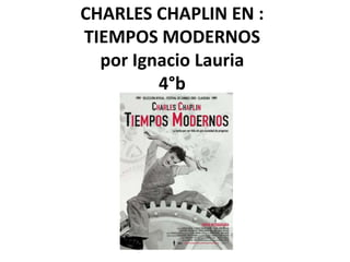 CHARLES CHAPLIN EN :TIEMPOS MODERNOSpor Ignacio Lauria4°b 