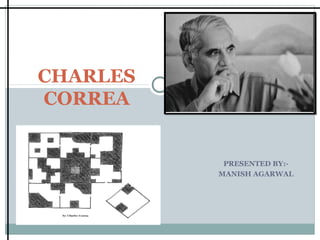 CHARLES
CORREA

PRESENTED BY:MANISH AGARWAL

 