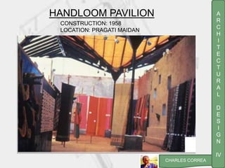 A
R
C
H
I
T
E
C
T
U
R
A
L
D
E
S
I
G
N
IV
CHARLES CORREA
CONSTRUCTION: 1958
LOCATION: PRAGATI MAIDAN
HANDLOOM PAVILION
 