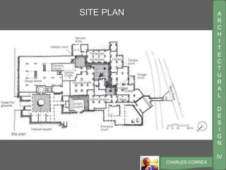 A
R
C
H
I
T
E
C
T
U
R
A
L
D
E
S
I
G
N
IV
CHARLES CORREA
SITE PLAN
 