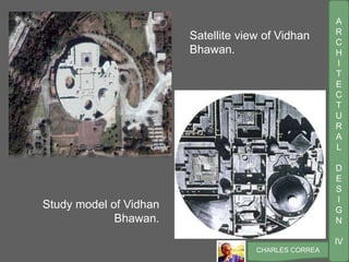 A
R
C
H
I
T
E
C
T
U
R
A
L
D
E
S
I
G
N
IV
CHARLES CORREA
Satellite view of Vidhan
Bhawan.
Study model of Vidhan
Bhawan.
 