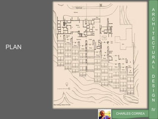 A
R
C
H
I
T
E
C
T
U
R
A
L
D
E
S
I
G
N
IV
CHARLES CORREA
PLAN
 