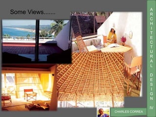 A
R
C
H
I
T
E
C
T
U
R
A
L
D
E
S
I
G
N
IV
CHARLES CORREA
Some Views.......
 