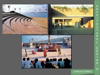 A
R
C
H
I
T
E
C
T
U
R
A
L
D
E
S
I
G
N
IV
CHARLES CORREA
 