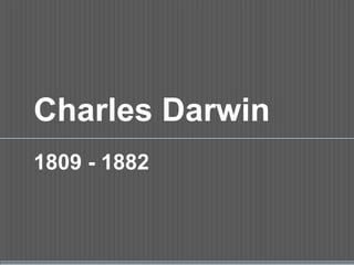 Charles Darwin 1809 - 1882 