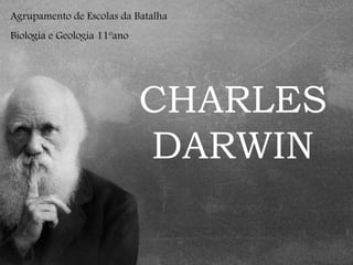 Agrupamento de Escolas da Batalha
Biologia e Geologia 11ºano




                             CHARLES
                             DARWIN
 