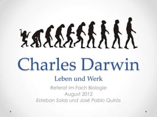 Charles Darwin
Leben und Werk
Referat im Fach Biologie
August 2012
Esteban Salas und José Pablo Quirós
 