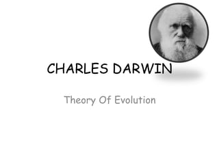 CHARLES DARWIN
Theory Of Evolution
 
