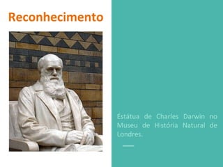 Reconhecimento
Estátua de Charles Darwin no
Museu de História Natural de
Londres.
 