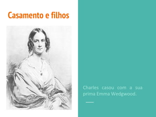 Charles casou com a sua
prima Emma Wedgwood.
Casamento e filhos
 