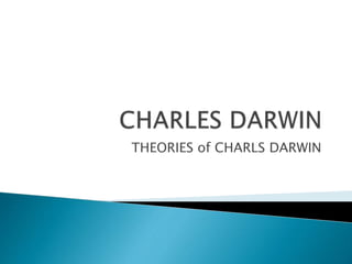 THEORIES of CHARLS DARWIN
 