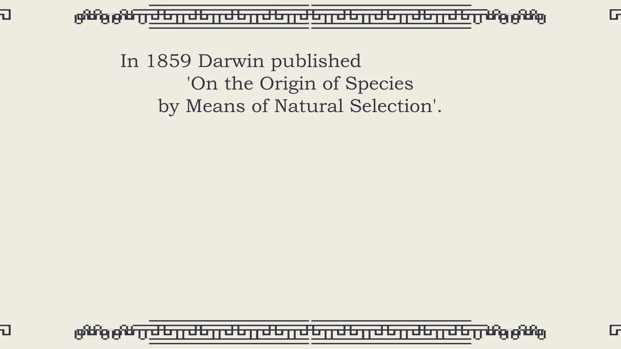 In 1859 Darwin published
'On the Origin of Species
by Means of Natural Selection'.
 
