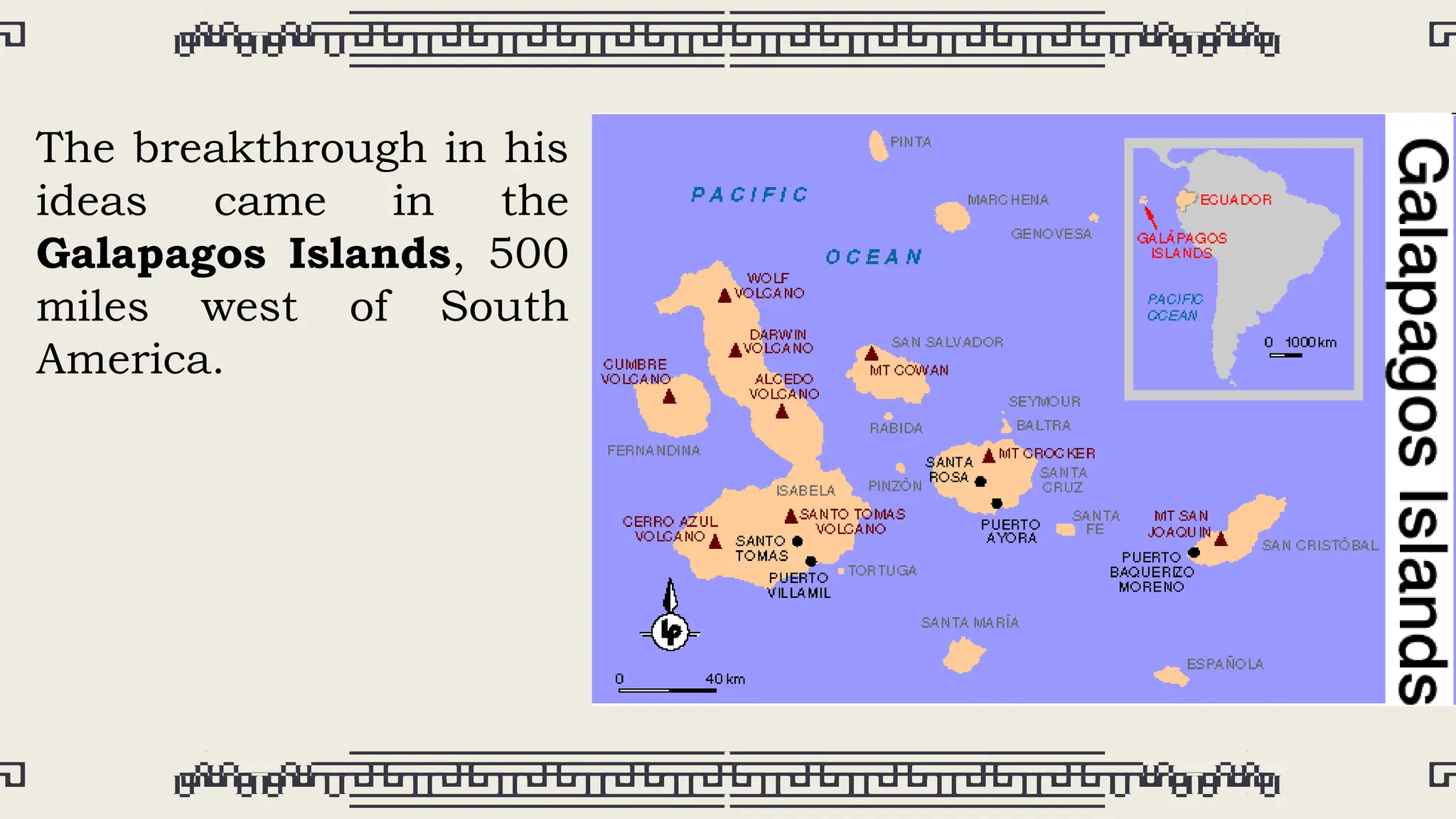 The breakthrough in his
ideas came in the
Galapagos Islands, 500
miles west of South
America.
 