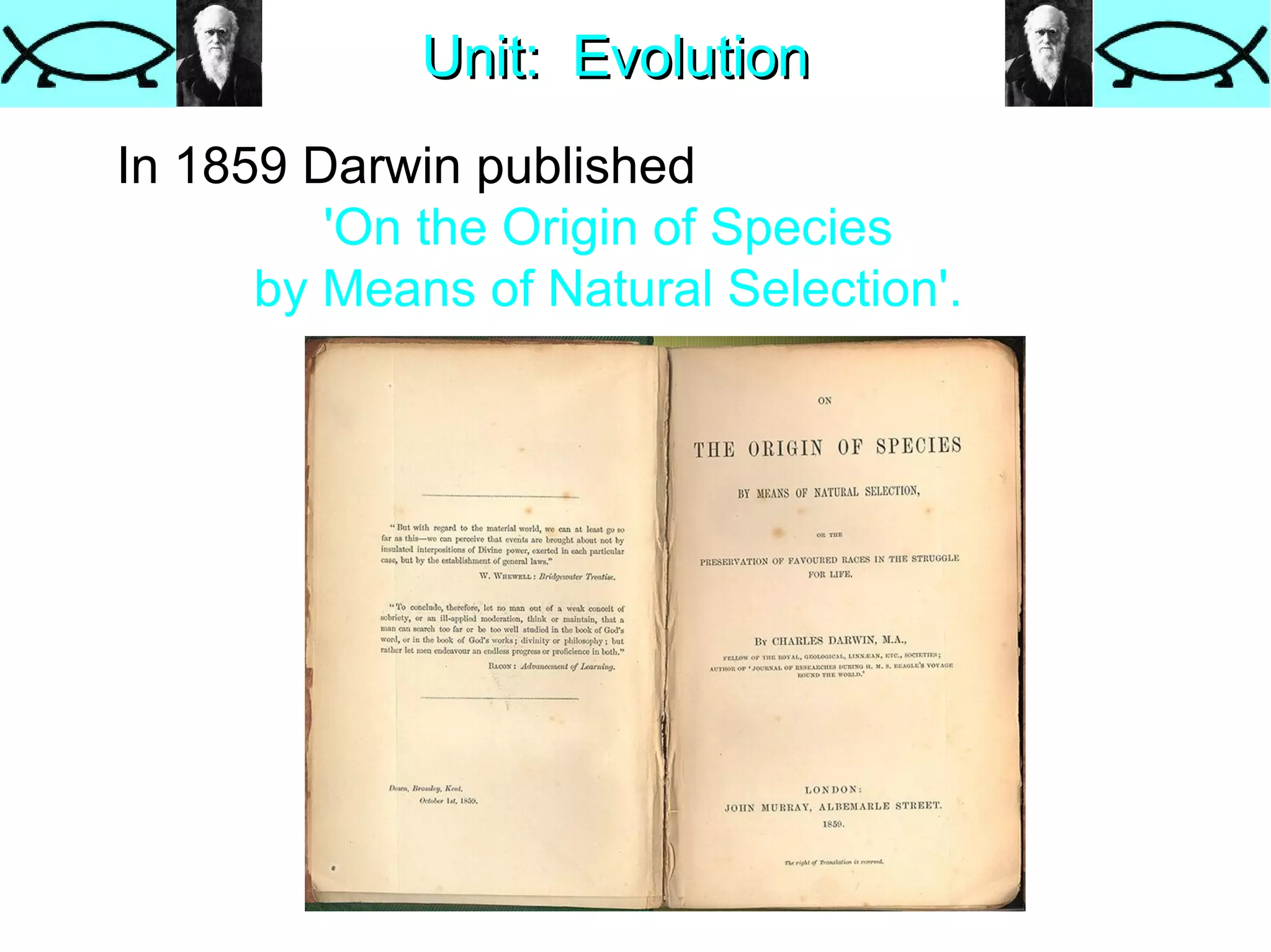 Unit:  Evolution In 1859 Darwin published  'On the Origin of Species  by Means of Natural Selection'.  