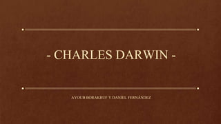 - CHARLES DARWIN -
AYOUB BORAKRUF Y DANIEL FERNÁNDEZ
 