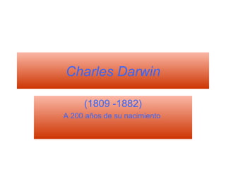 Charles Darwin (1809 -1882) A 200 años de su nacimiento   