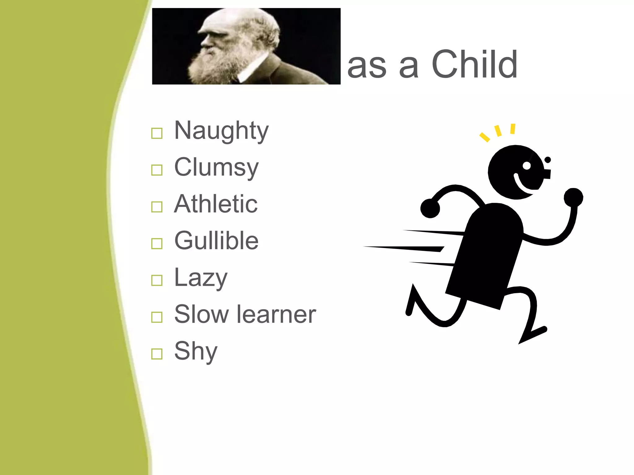 as a Child
 Naughty
 Clumsy
 Athletic
 Gullible
 Lazy
 Slow learner
 Shy
 