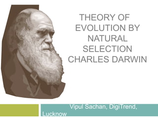 THEORY OF
EVOLUTION BY
NATURAL
SELECTION
CHARLES DARWIN
Vipul Sachan, DigiTrend,
Lucknow
 
