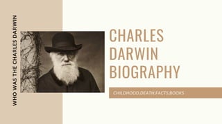 WHOWASTHECHARLESDARWIN
CHARLES
DARWIN
BIOGRAPHY
CHILDHOOD,DEATH,FACTS,BOOKS
 