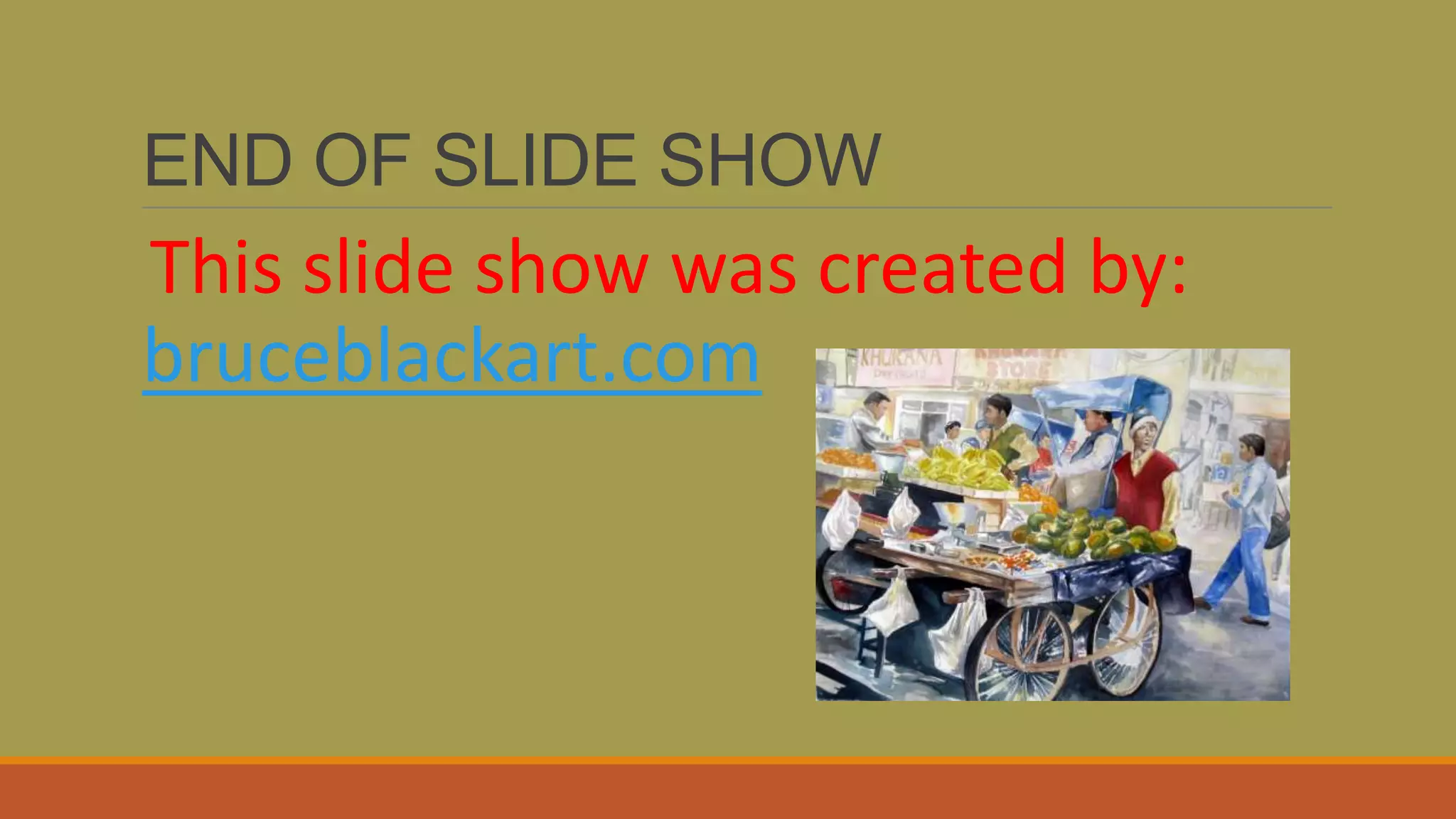 END OF SLIDE SHOW
This slide show was created by:
bruceblackart.com
 