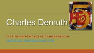 Charles Demuth
THE LIFE AND PAINTINGS OF CHARLES DEMUTH
CREATED BY: BRUCEBLACKART.COM
 