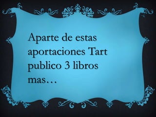 Aparte de estas
aportaciones Tart
publico 3 libros
mas…
 