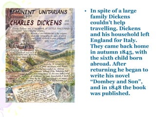 <ul><li>In spite of a large family Dickens couldn’t help travelling. Dickens and his household left England for Italy. The...