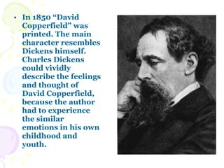 <ul><li>In 1850 “David Copperfield” was printed. The main character resembles Dickens himself. Charles Dickens could vivid...