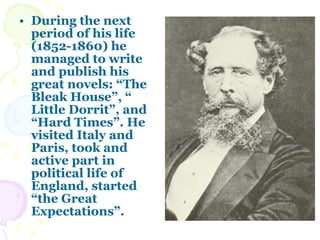 <ul><li>During the next period of his life (1852-1860) he managed to write and publish his great novels: “The Bleak House”...