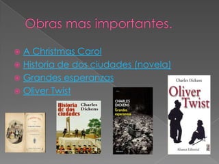 Obras mas importantes.A Christmas CarolHistoria de dos ciudades (novela)Grandes esperanzasOliver Twist