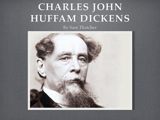 CHARLES JOHN
HUFFAM DICKENS
    By Sam Thatcher
 