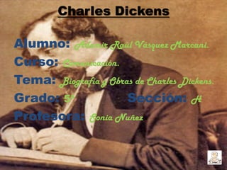 Charles Dickens

Alumno: Ademir Raúl Vásquez Marcani.
Curso: Comunicación.
Tema: Biografía y Obras de Charles Dickens.
Gra...
