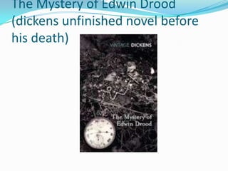 The Mystery of Edwin Drood
(dickens unfinished novel before
his death)
 