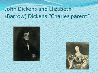 John Dickens and Elizabeth
(Barrow) Dickens “Charles parent”
 