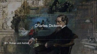 Charles Dickens
BY- Rohan and Ashish
 