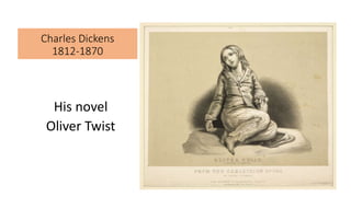 Charles Dickens
1812-1870
His novel
Oliver Twist
 