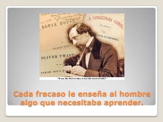 Cada fracaso le enseña al hombre
 algo que necesitaba aprender.
 