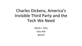 Charles Dickens, America's
Invisible Third Party and the
Tech We Need
Micah L. Sifry
Civic Hall
@mlsif
 