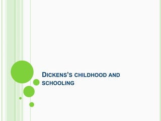 DICKENS’S CHILDHOOD AND
SCHOOLING
 