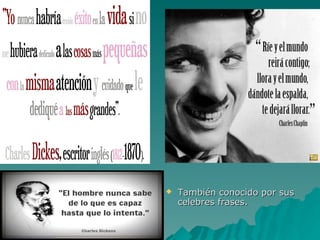  También conocido por sus
celebres frases.