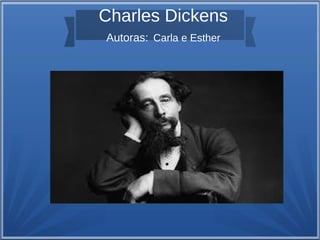 Charles Dickens
Autoras: Carla e Esther
 
