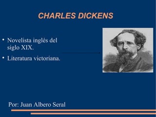 CHARLES DICKENS


    Novelista inglés del
    siglo XIX.

    Literatura victoriana.




    Por: Juan Albero Seral
 