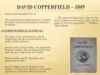 DAVID COPPERFIELD – 1849
 Pseudo-autobiographical novel.
 Also considered an industrial novel, it reflects
the misery ex...